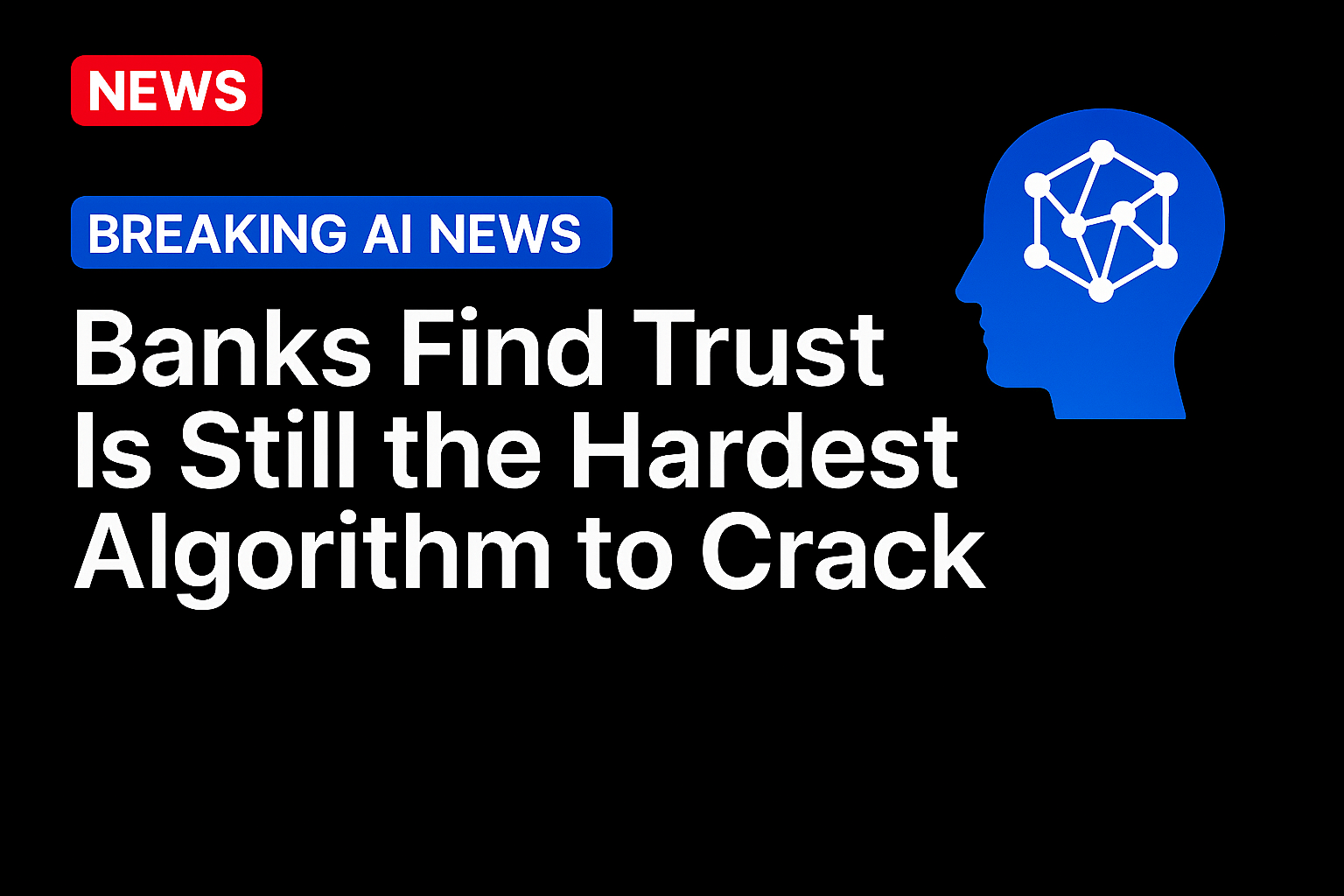 Banks Find Trust Is Still the Hardest Algorithm to Crack