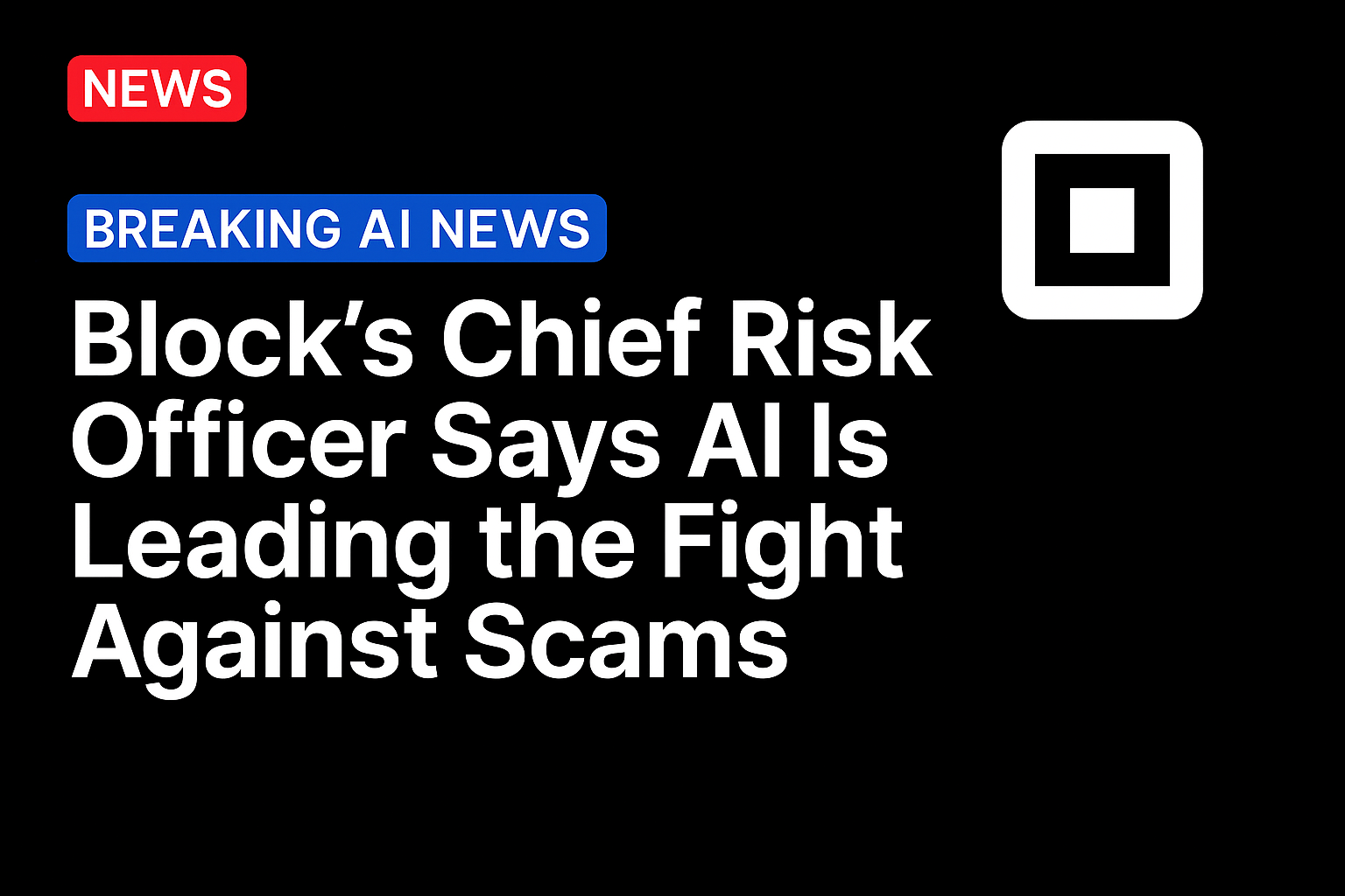 Block’s Chief Risk Officer Says AI Is Leading the Fight Against Scams