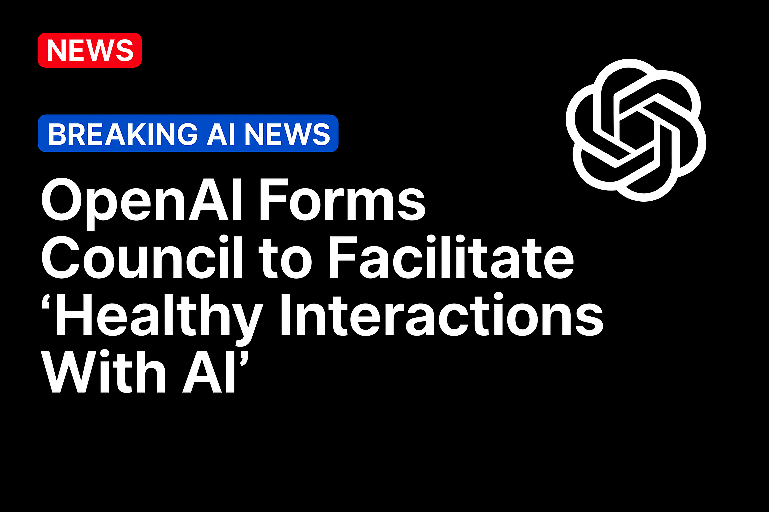 OpenAI Forms Council to Facilitate ‘Healthy Interactions With AI’