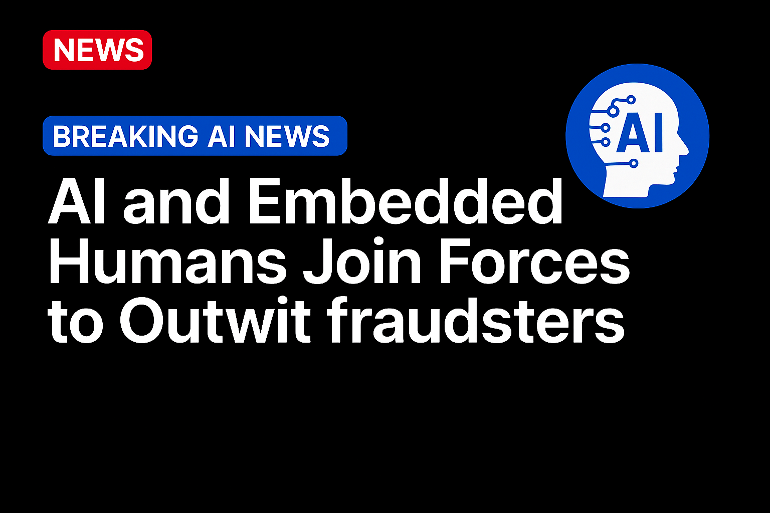 AI and Embedded Humans Join Forces to Outwit Fraudsters