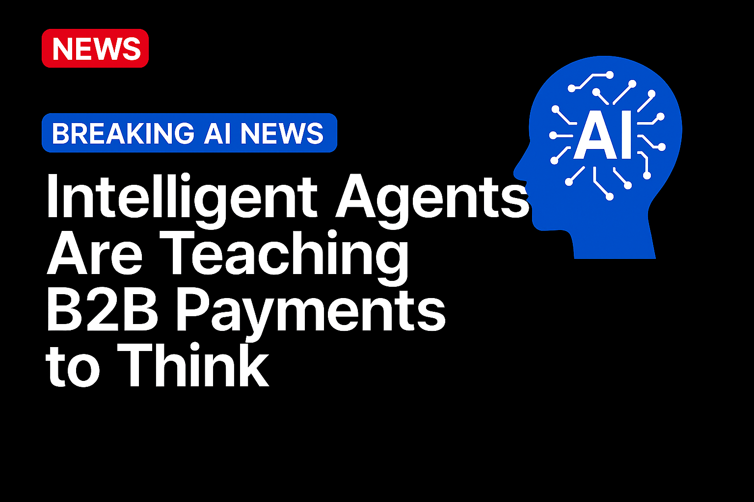 Intelligent Agents Are Teaching B2B Payments to Think
