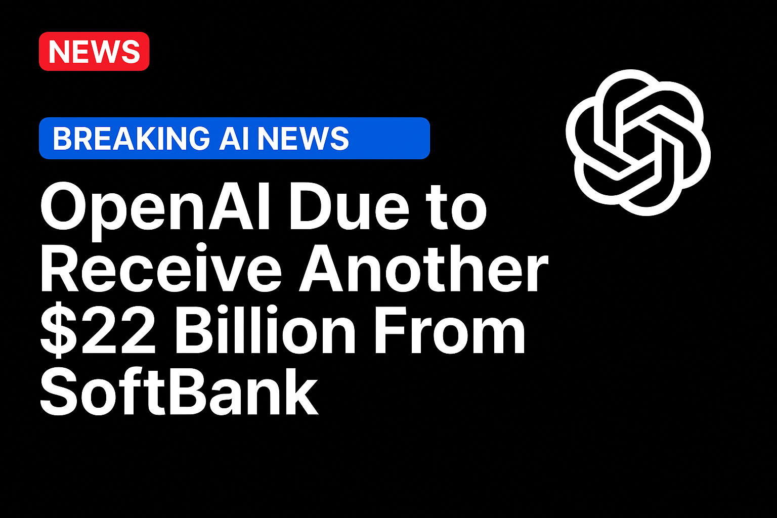 OpenAI Due to Receive Another $22 Billion From SoftBank