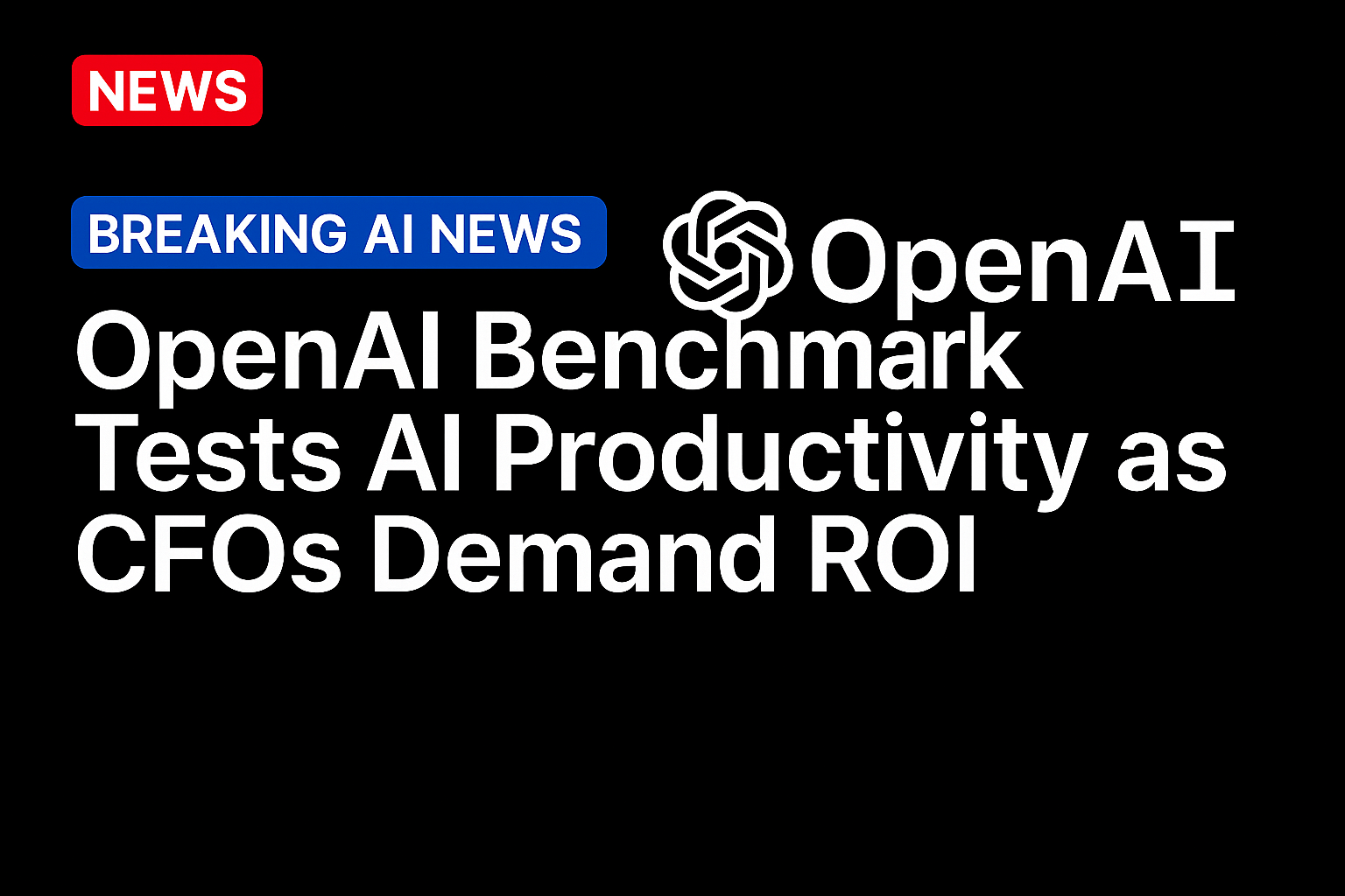 OpenAI Benchmark Tests AI Productivity as CFOs Demand ROI