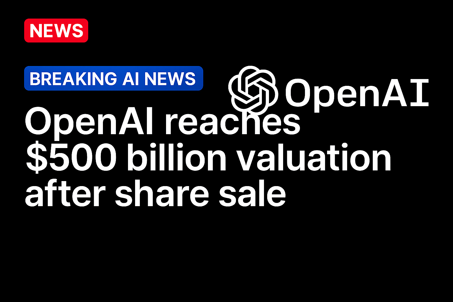 OpenAI Reaches $500 Billion Valuation After Share Sale