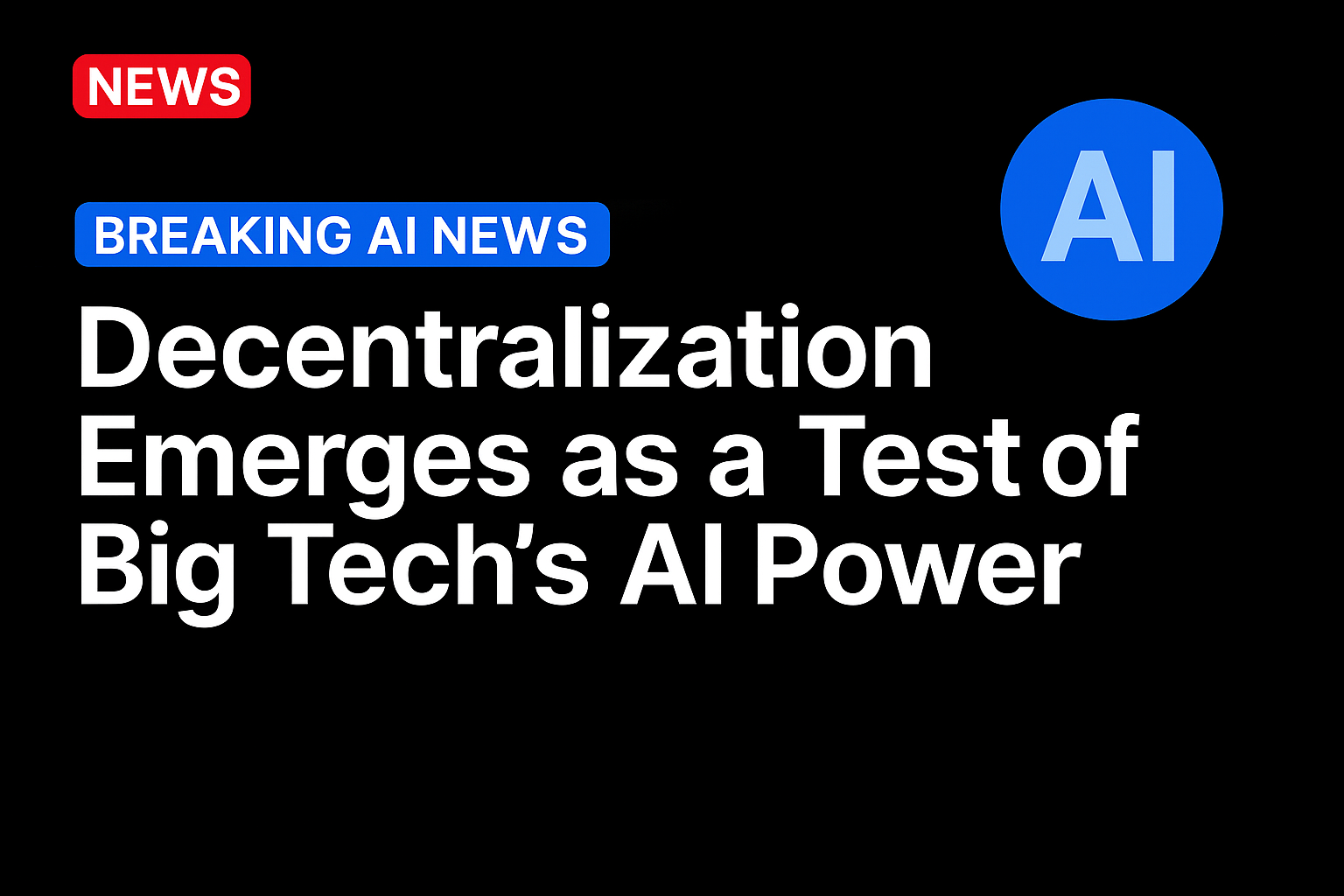 Decentralization Emerges as a Test of Big Tech’s AI Power