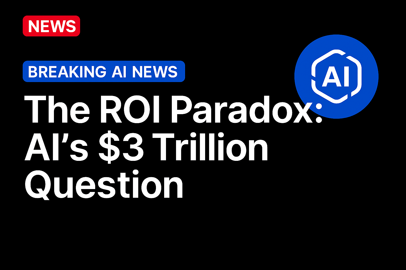 The ROI Paradox: AI’s $3 Trillion Question