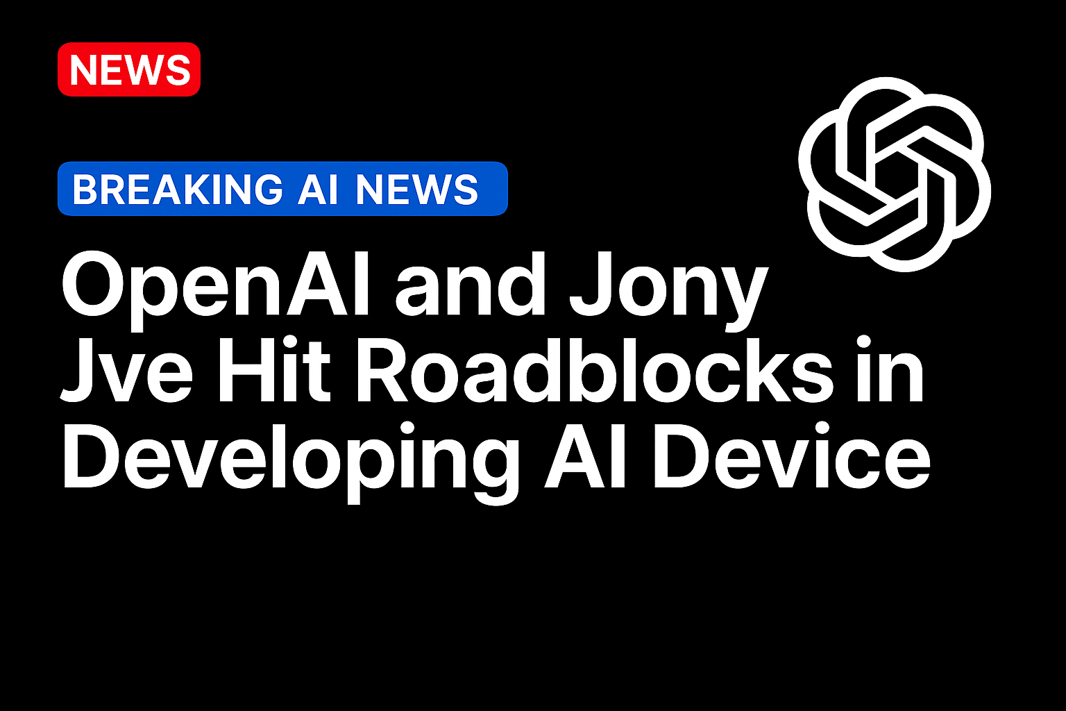 OpenAI and Jony Ive Hit Roadblocks in Developing AI Device
