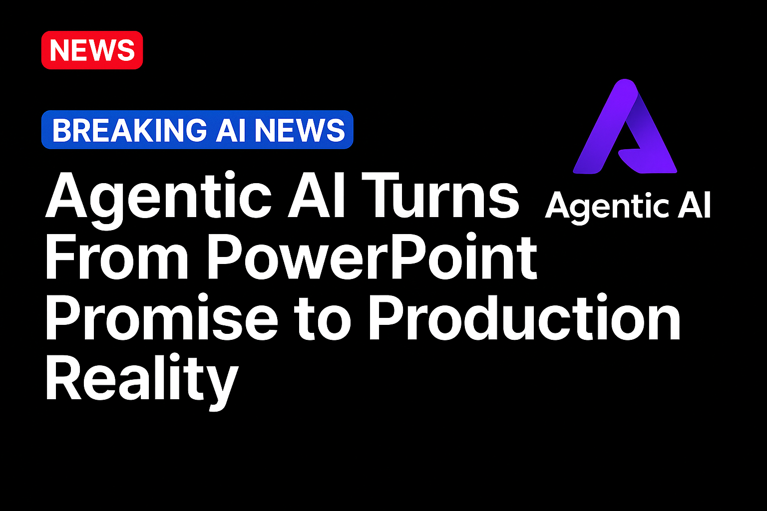 Agentic AI Turns From PowerPoint Promise to Production Reality