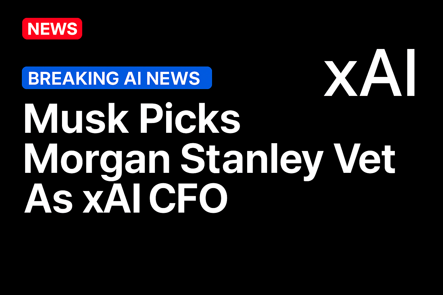 Musk Picks Morgan Stanley Vet As xAI CFO