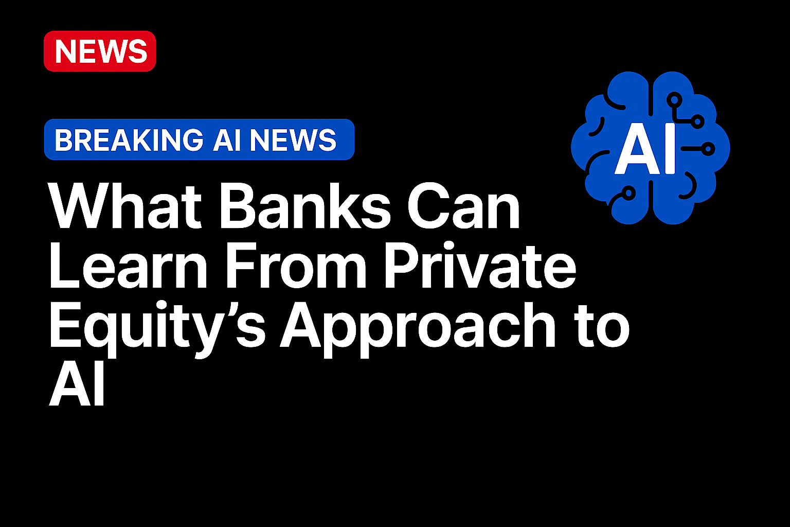What Banks Can Learn From Private Equity’s Approach to AI