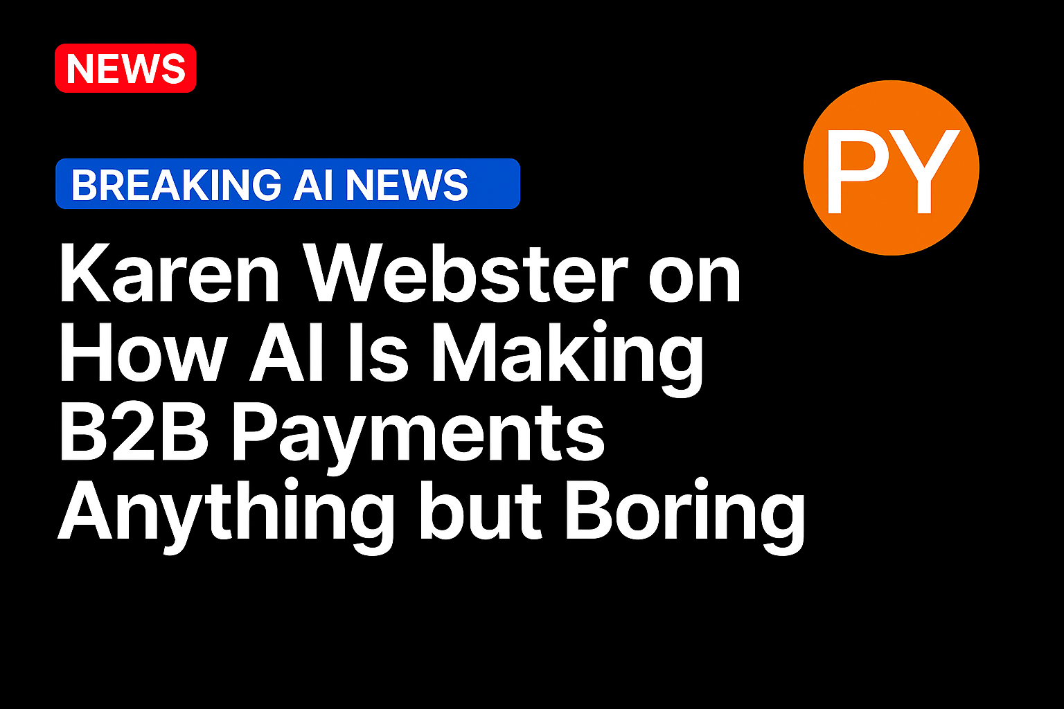 Karen Webster on How AI Is Making B2B Payments Anything but Boring