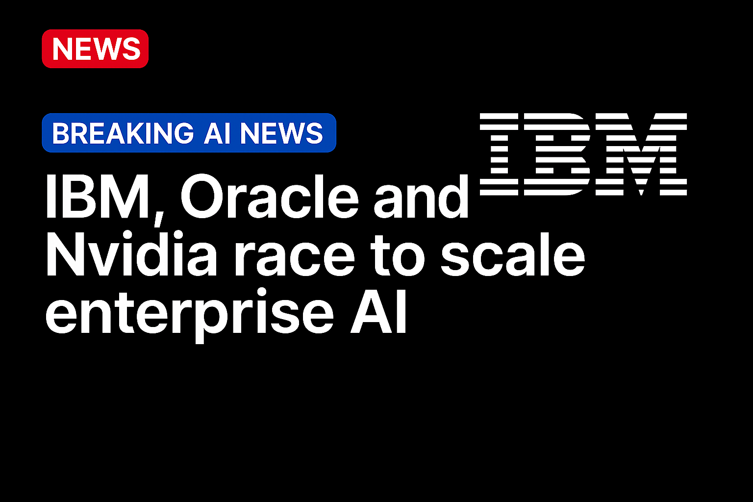 IBM, Oracle and Nvidia Race to Scale Enterprise AI