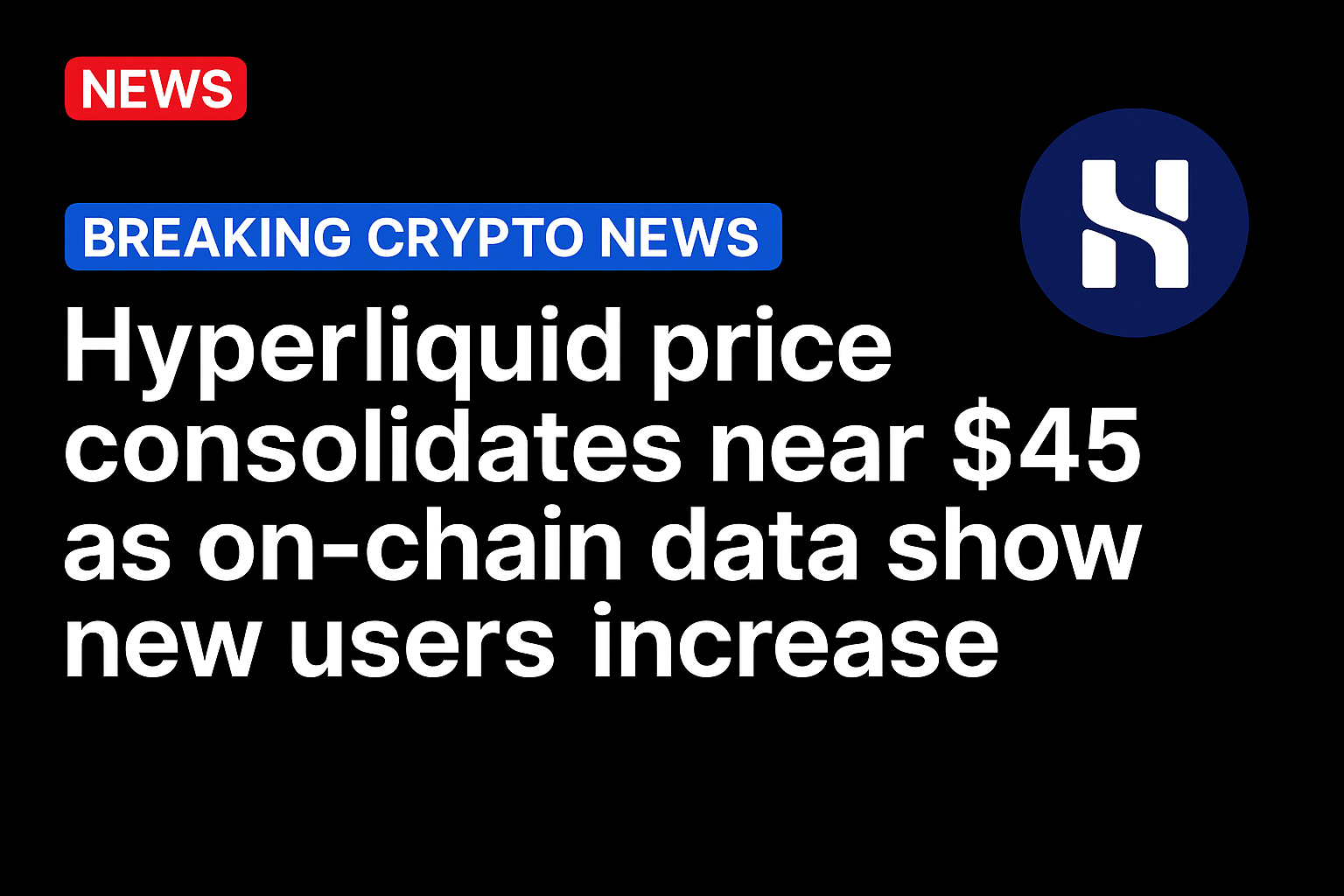 Hyperliquid price consolidates near $45 as on-chain data show new users increase