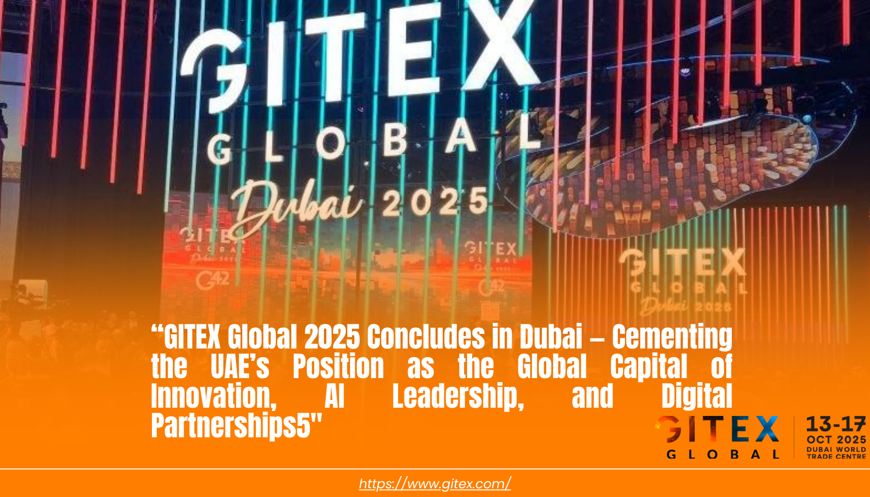 GITEX Global 2025 Concludes in Dubai — Cementing the UAE’s Position as the Global Capital of Innovation, AI Leadership, and Digital Partnerships