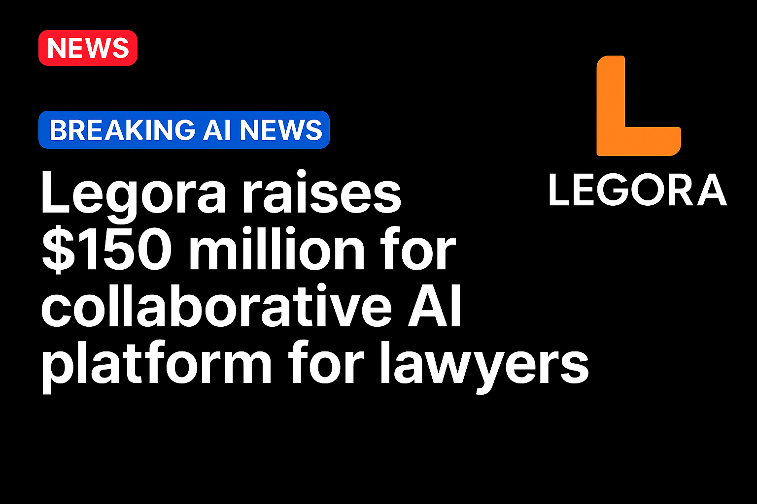 Legora Raises $150 Million for Collaborative AI Platform for Lawyers