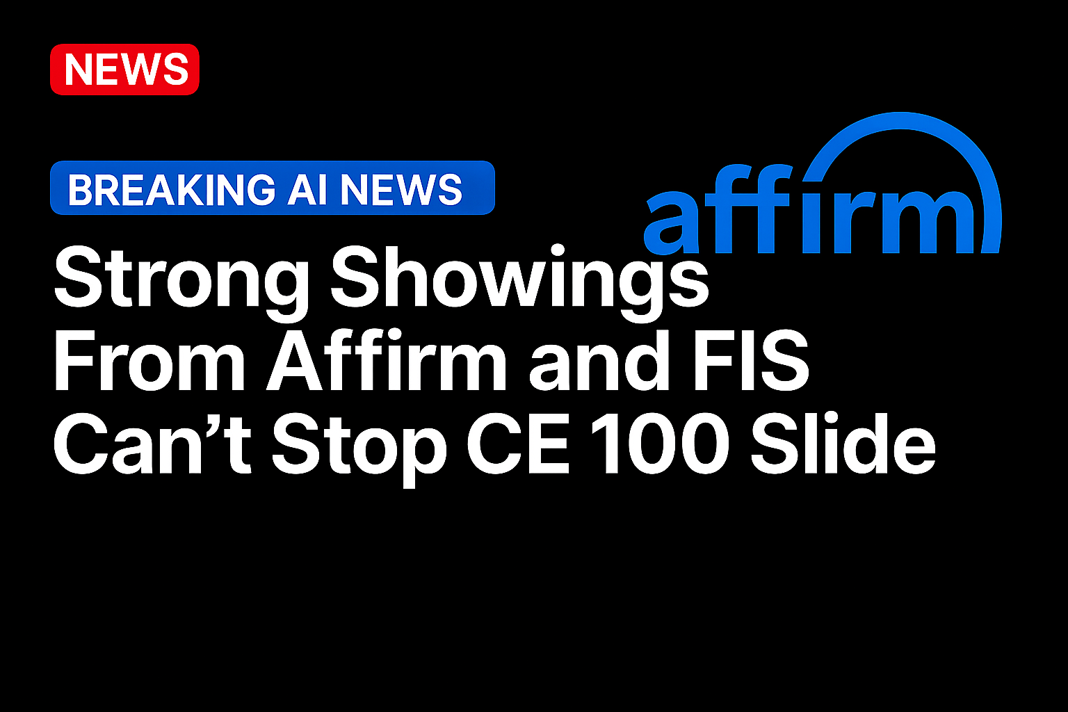 Strong Showings From Affirm and FIS Can’t Stop CE 100 Slide