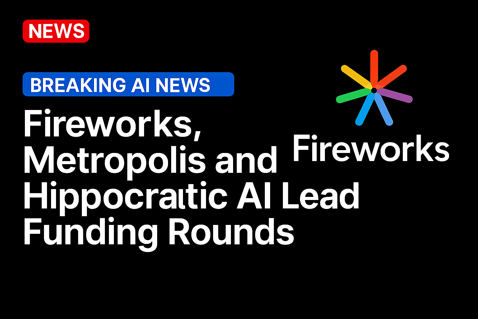 Fireworks, Metropolis and Hippocratic AI Lead Funding Rounds