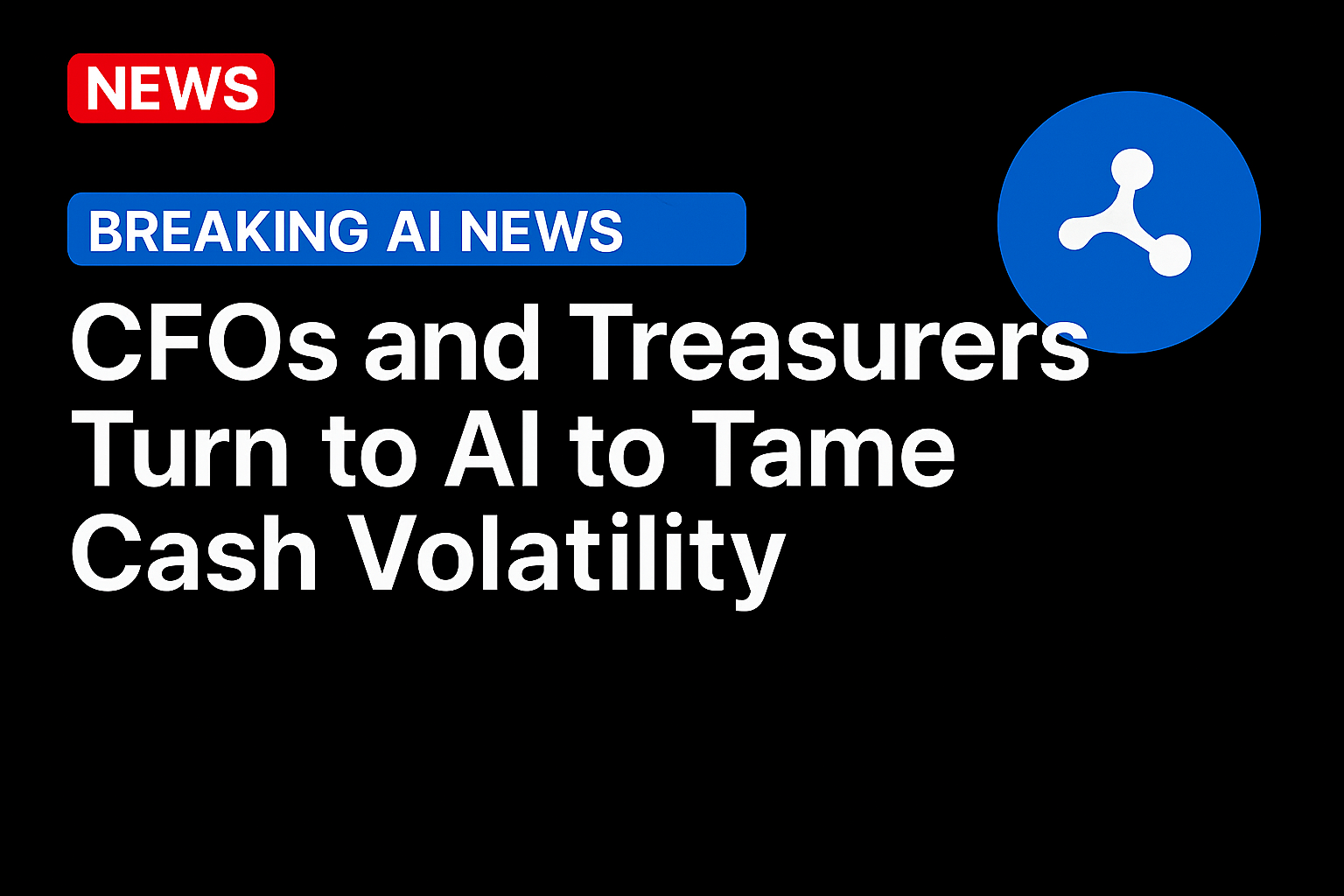 CFOs and Treasurers Turn to AI to Tame Cash Volatility