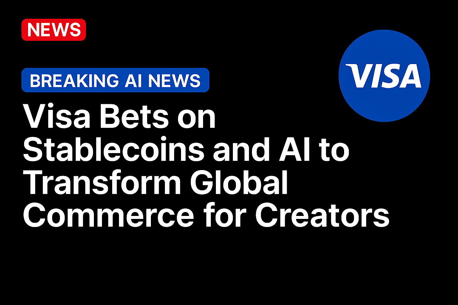 Visa Bets on Stablecoins and AI to Transform Global Commerce for Creators