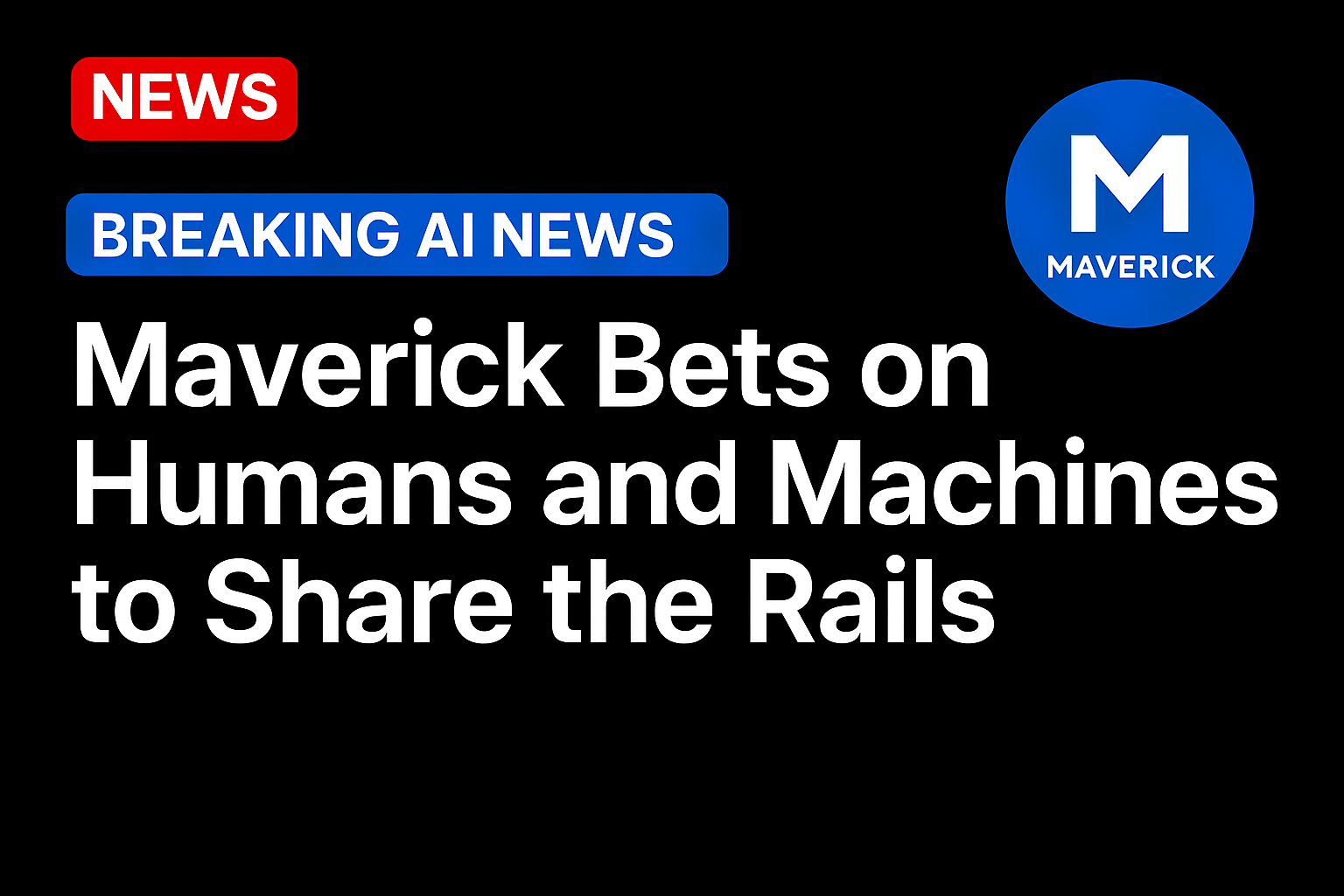 Maverick Bets on Humans and Machines to Share the Rails