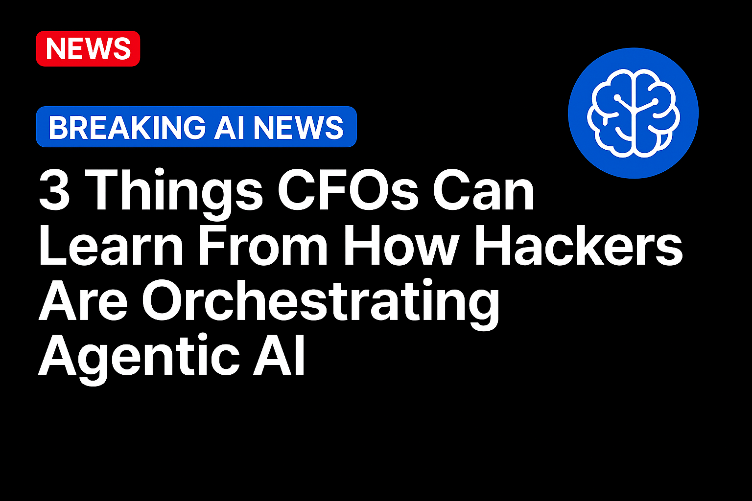 3 Things CFOs Can Learn From How Hackers Are Orchestrating Agentic AI