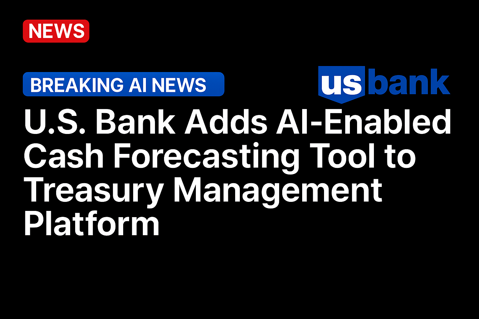 U.S. Bank Adds AI-Enabled Cash Forecasting Tool to Treasury Management Platform