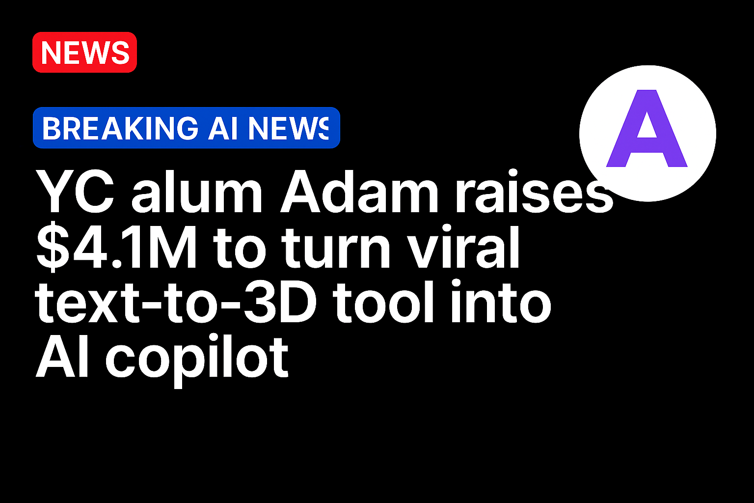 YC alum Adam raises $4.1M to turn viral text-to-3D tool into AI copilot