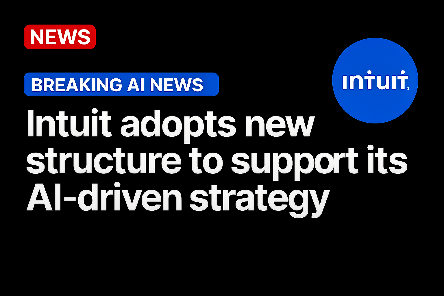 Intuit Adopts New Structure to Support Its AI-Driven Strategy