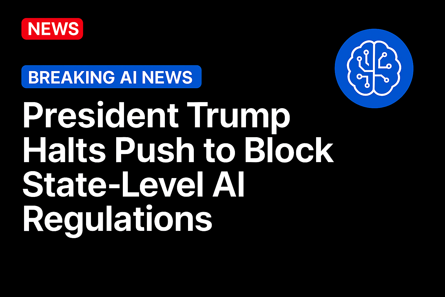 President Trump Halts Push to Block State-Level AI Regulations