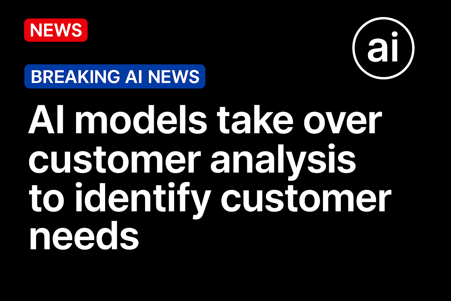 AI Models Take Over Customer Analysis to Identify Customer Needs