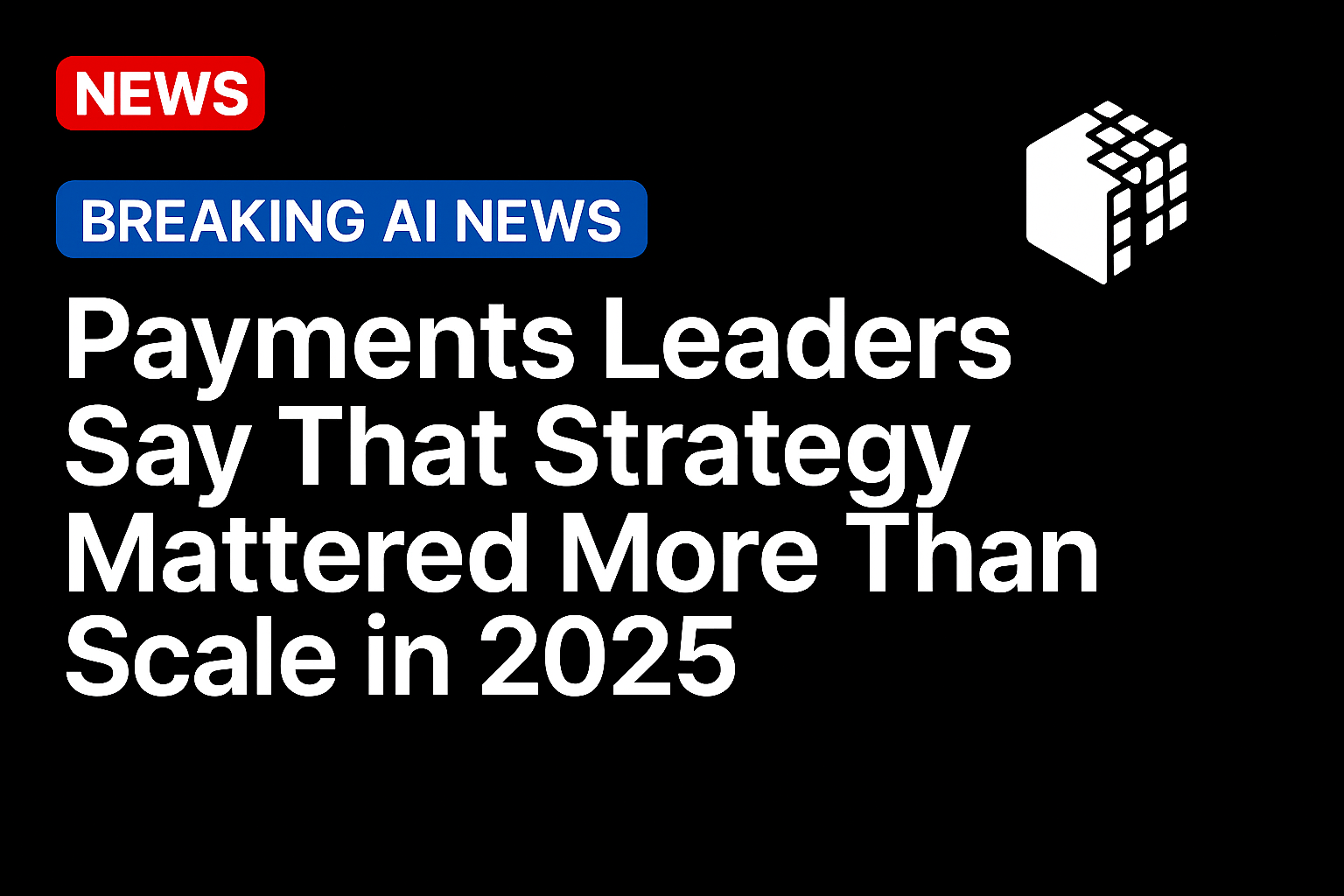 Payments Leaders Say That Strategy Mattered More Than Scale in 2025