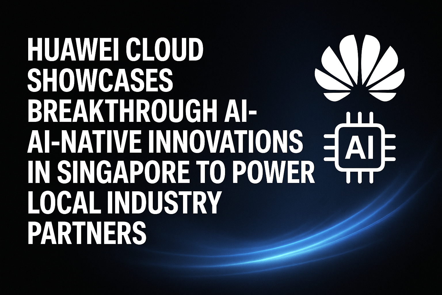 Huawei Cloud Showcases Breakthrough AI-Native Innovations in Singapore to Power Local Industry Partners