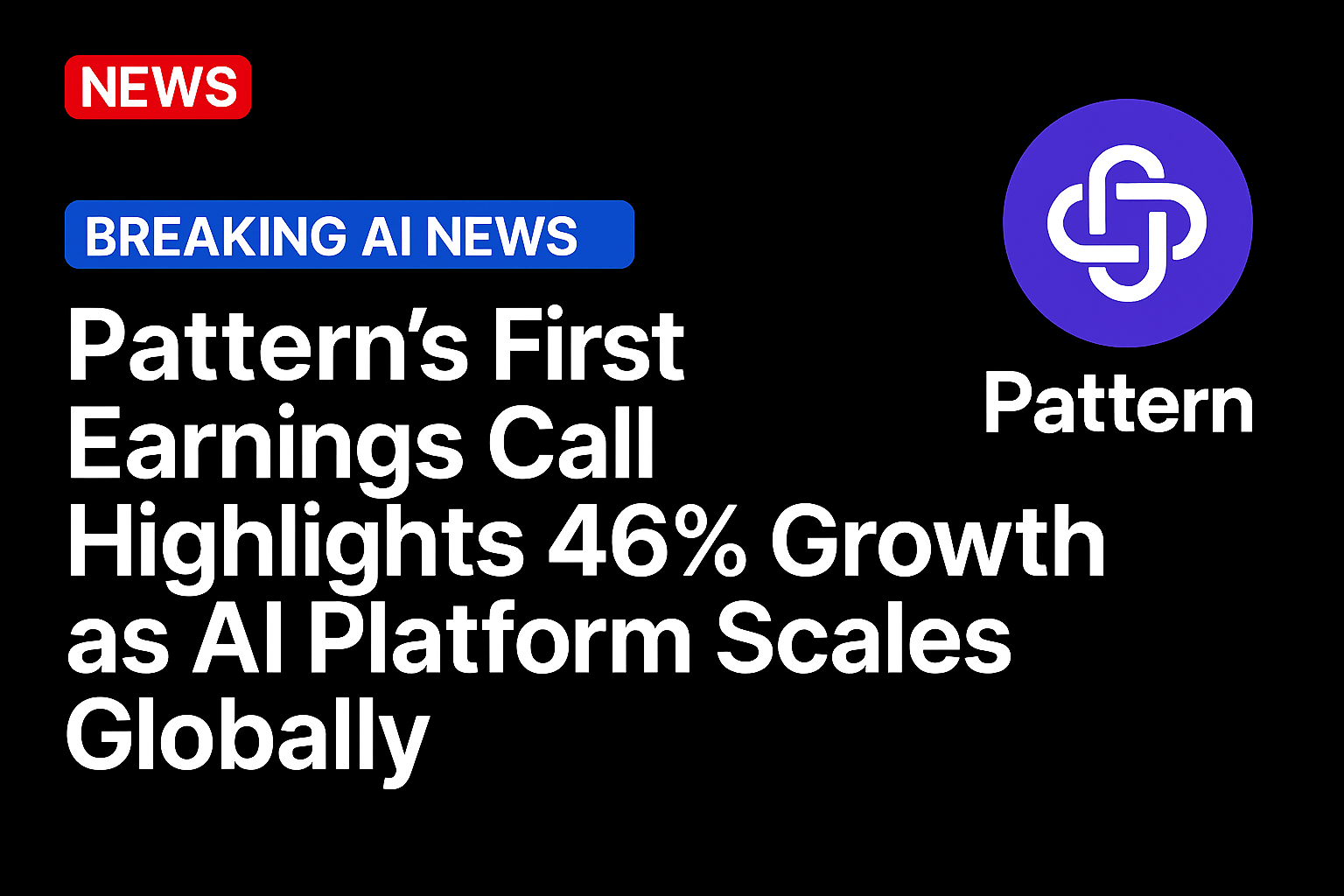Pattern’s First Earnings Call Highlights 46% Growth as AI Platform Scales Globally