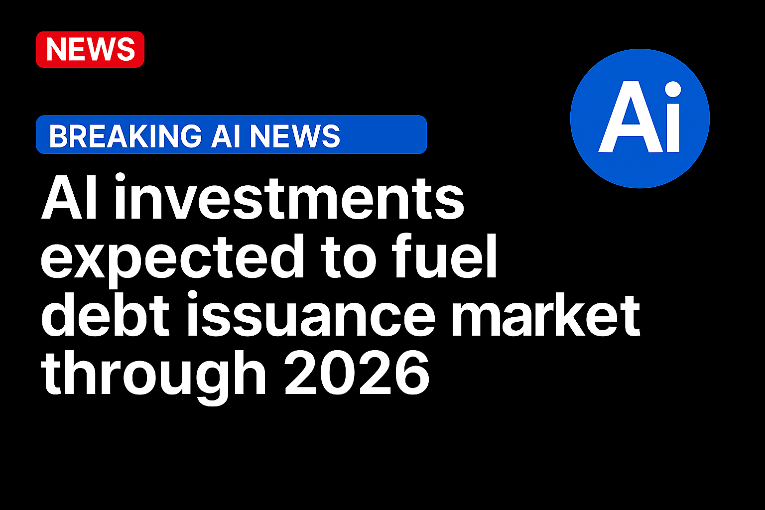 AI Investments Expected to Fuel Debt Issuance Market Through 2026