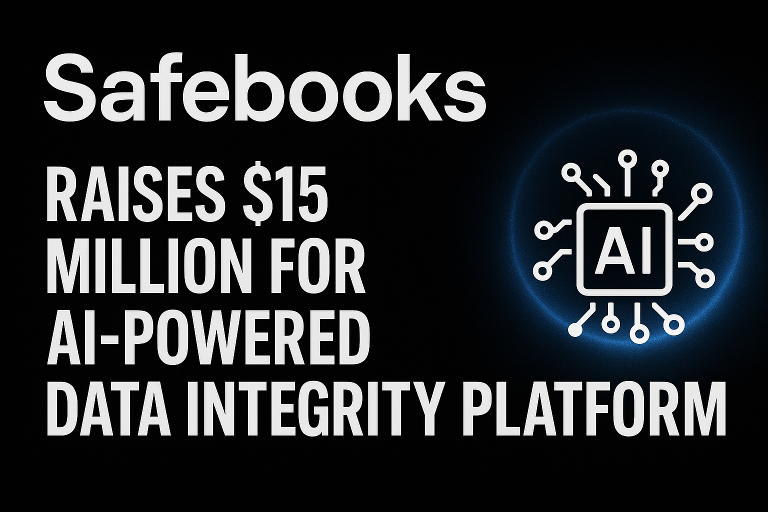 Safebooks Raises $15 Million for AI-Powered Data Integrity Platform