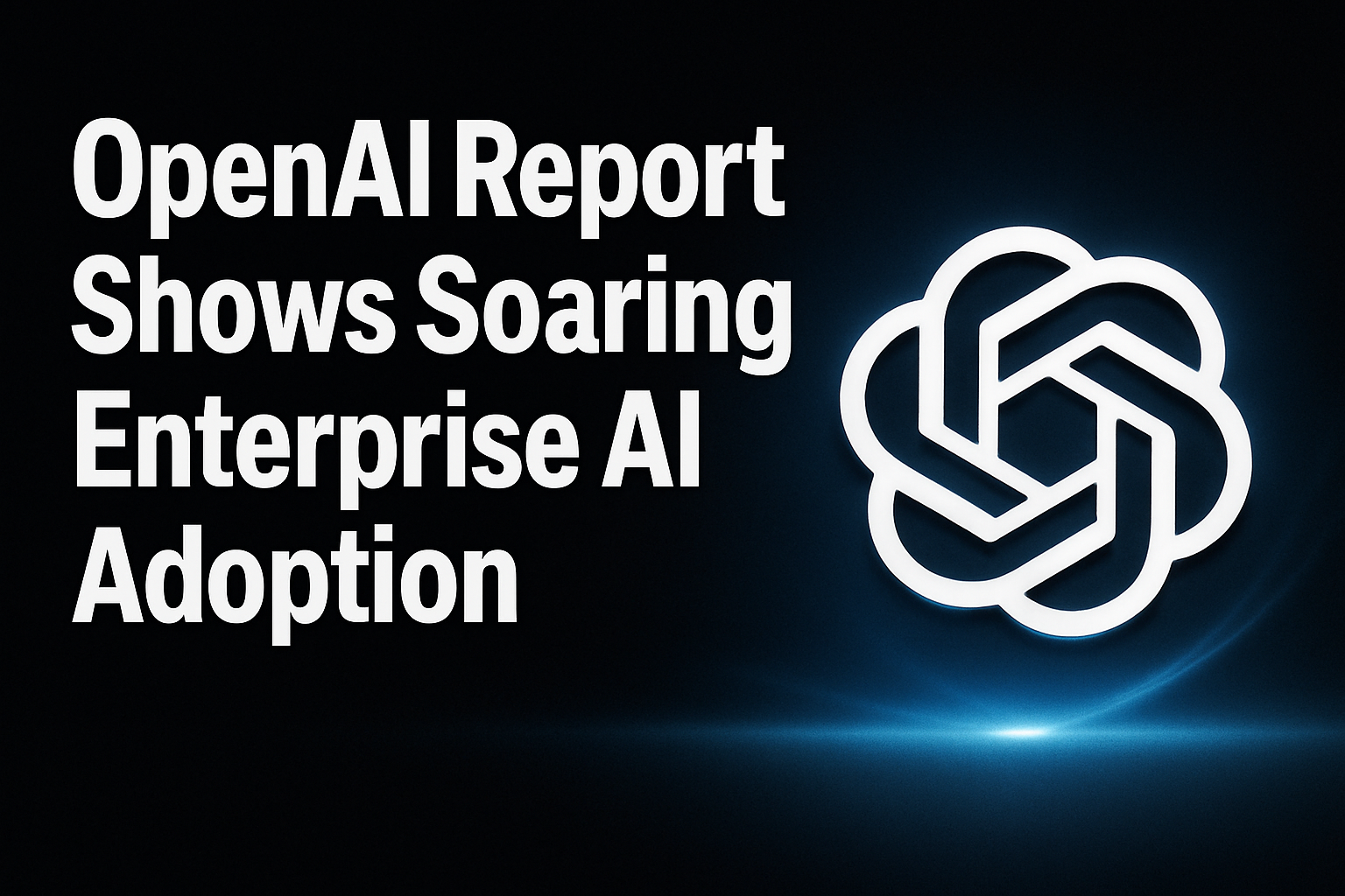 OpenAI Report Shows Soaring Enterprise AI Adoption