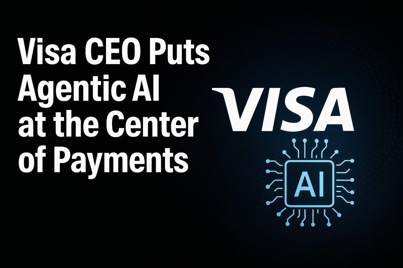 Visa CEO Puts Agentic AI at the Center of Payments