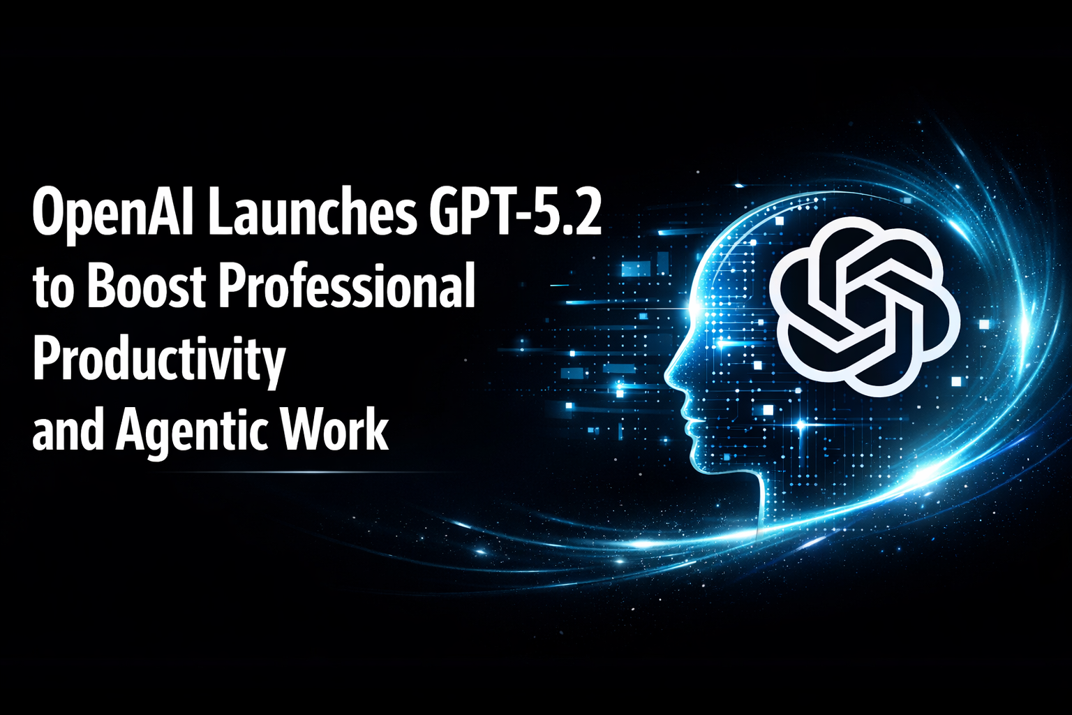OpenAI Launches GPT-5.2 to Boost Professional Productivity and Agentic Work