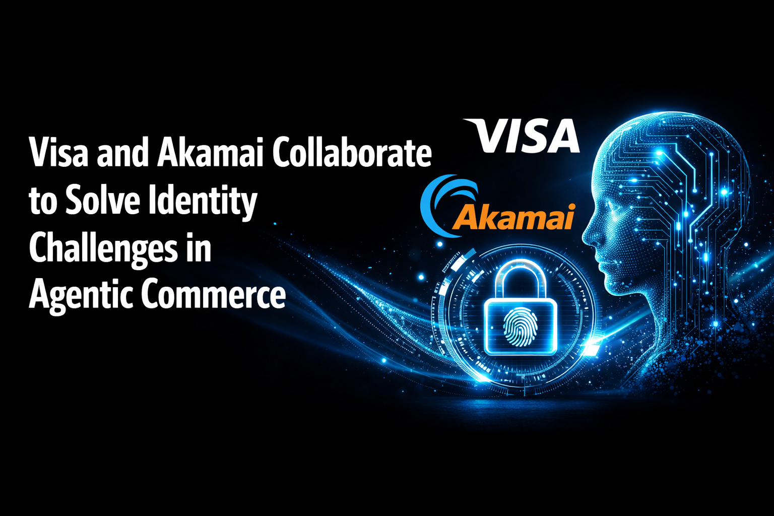 Visa and Akamai Collaborate to Solve Identity Challenges in Agentic Commerce