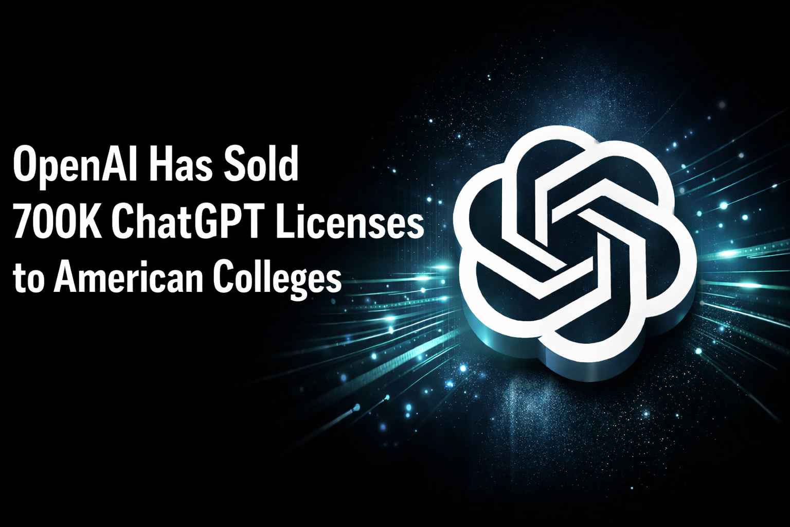 OpenAI Has Sold 700K ChatGPT Licenses to American Colleges