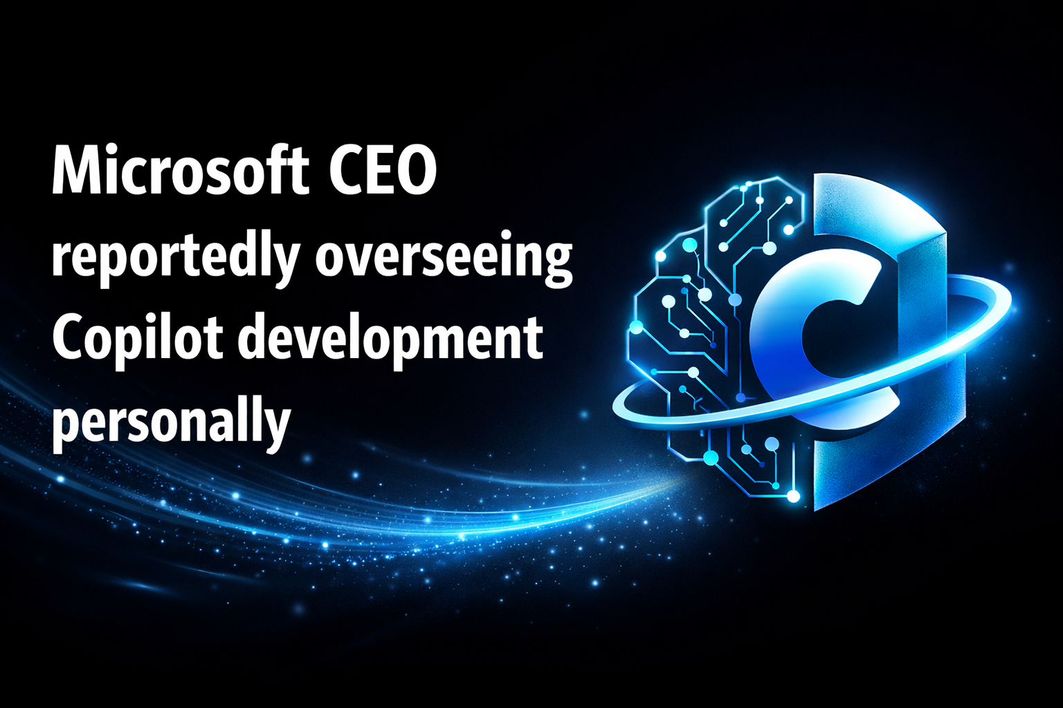 Microsoft CEO reportedly overseeing Copilot development personally