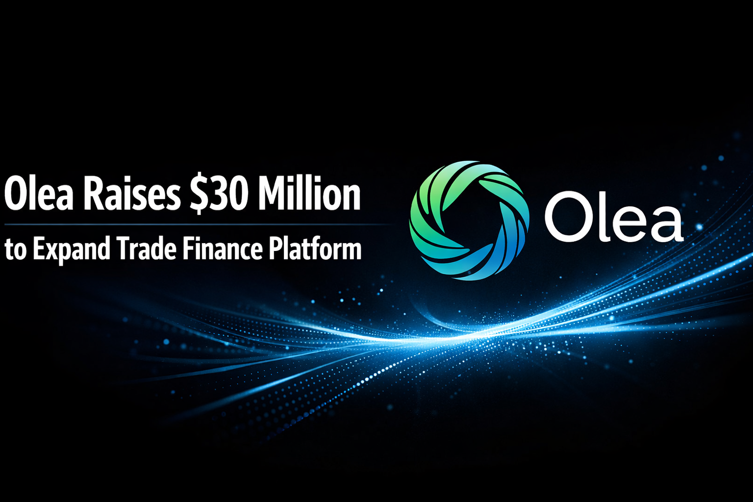 Olea Raises $30 Million to Expand Trade Finance Platform