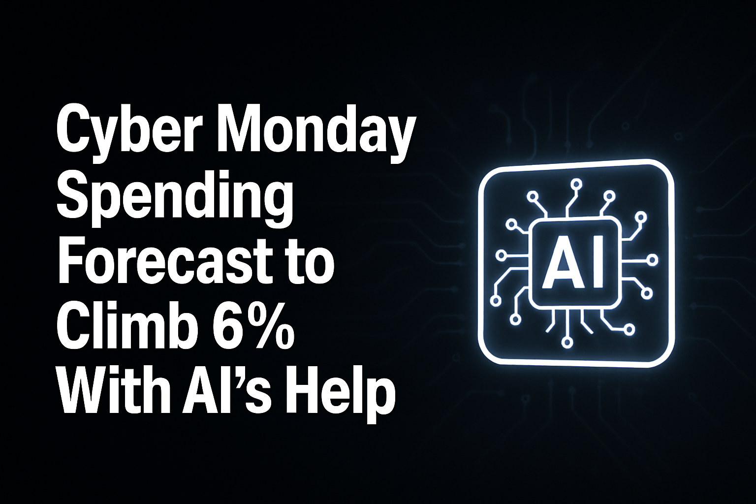 Cyber Monday Spending Forecast to Climb 6% With AI’s Help