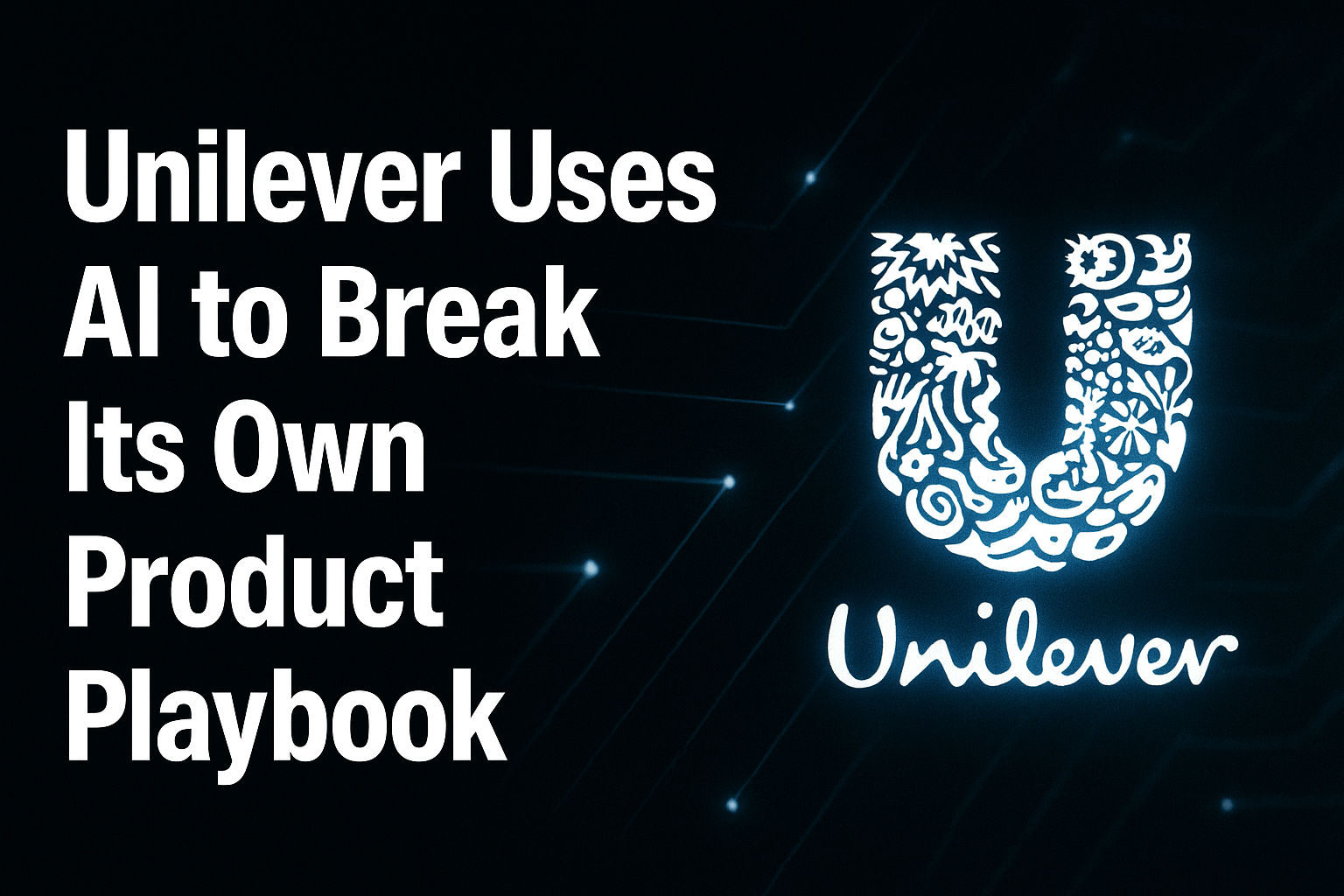 Unilever Uses AI to Break Its Own Product Playbook
