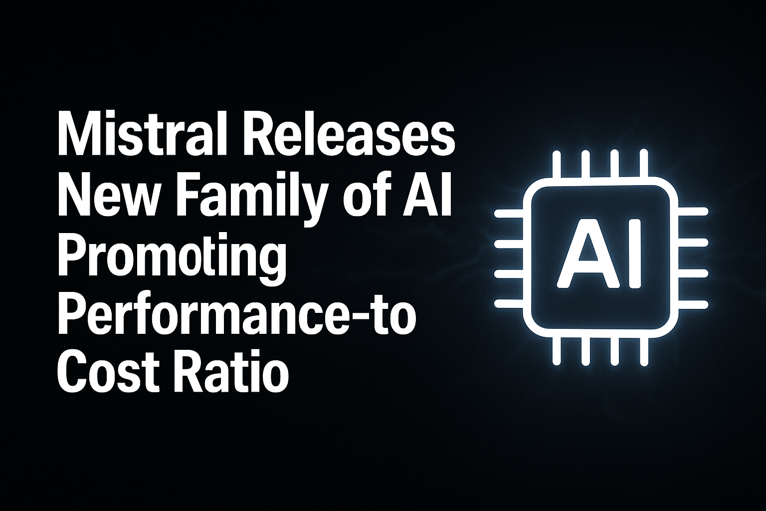Mistral Releases New Family of AI Models, Promoting Performance-to-Cost Ratio