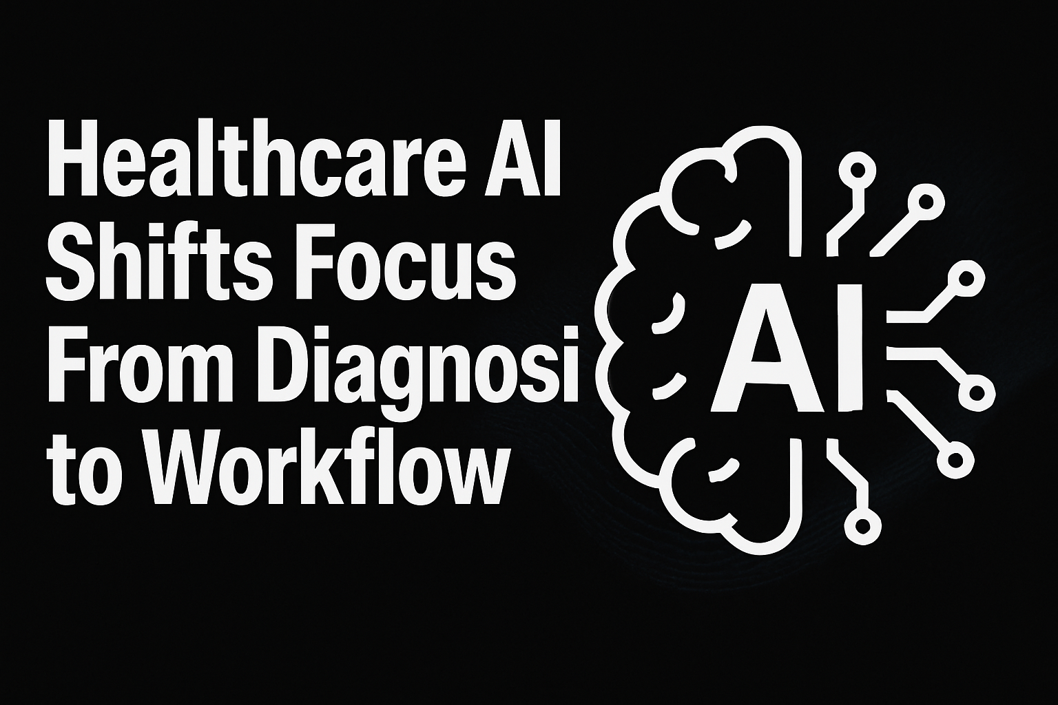 Healthcare AI Shifts Focus From Diagnosis to Workflow