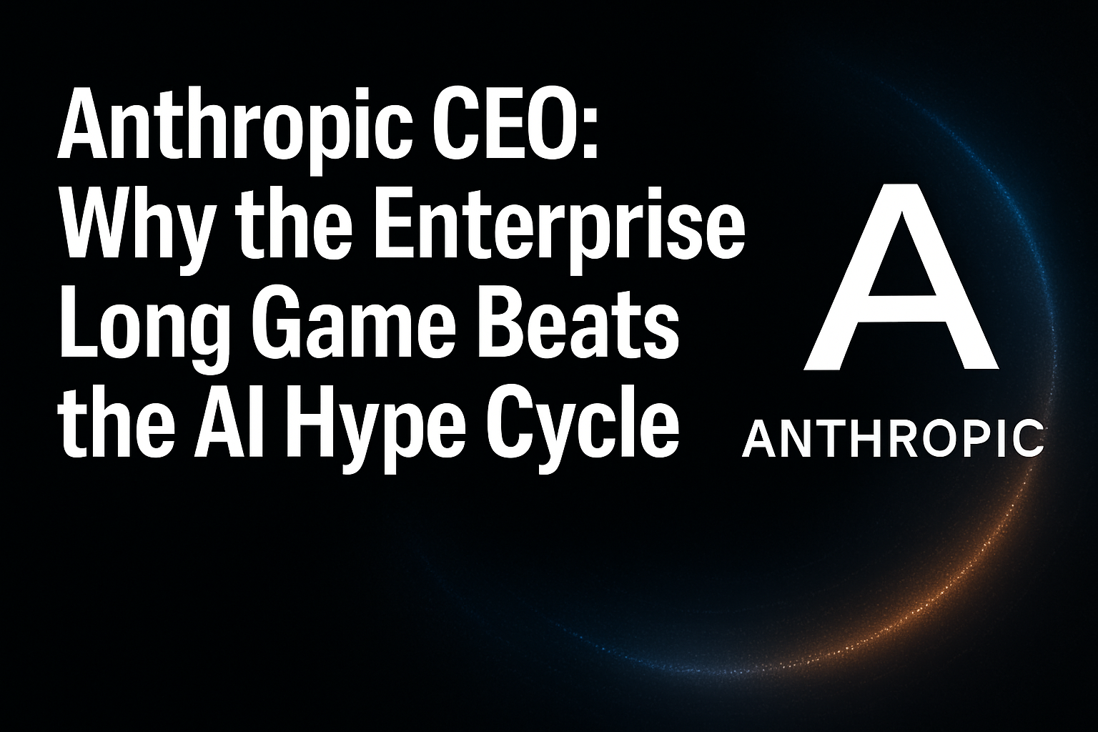 Anthropic CEO: Why the Enterprise Long Game Beats the AI Hype Cycle