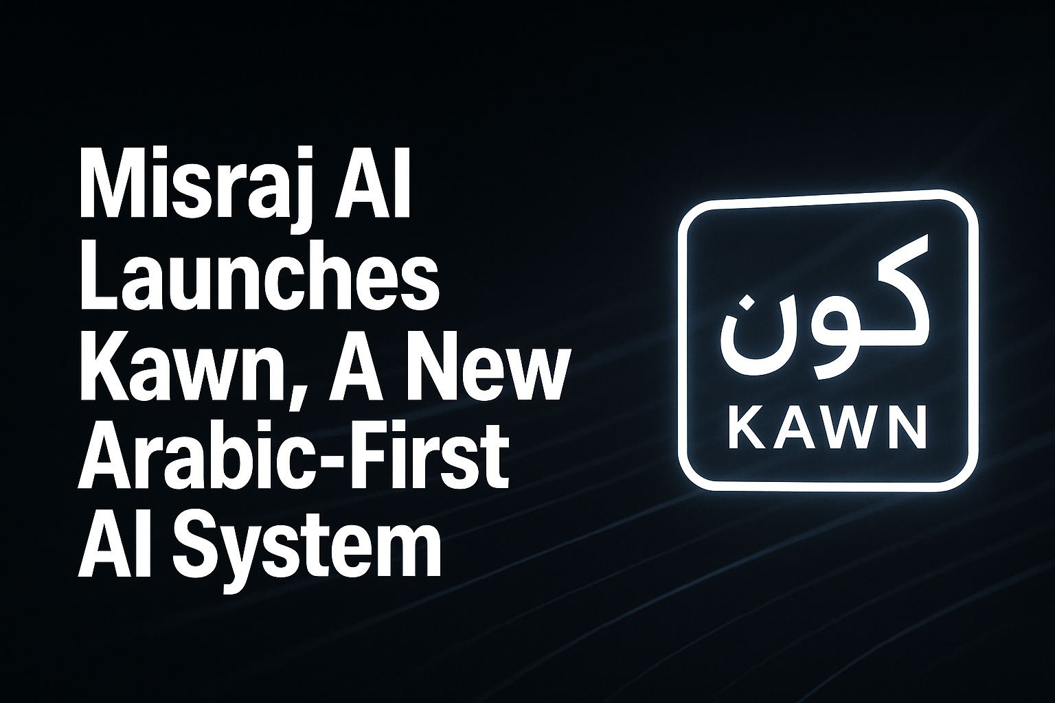 Misraj AI Launches Kawn, A New Arabic-First AI System