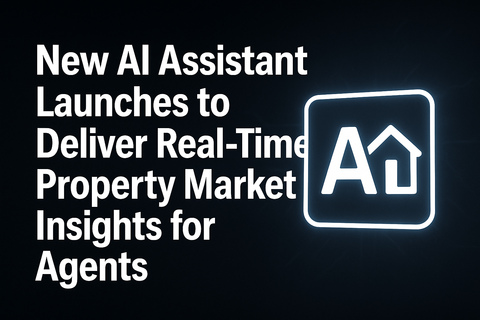New AI Assistant Launches to Deliver Real-Time Property Market Insights for Agents