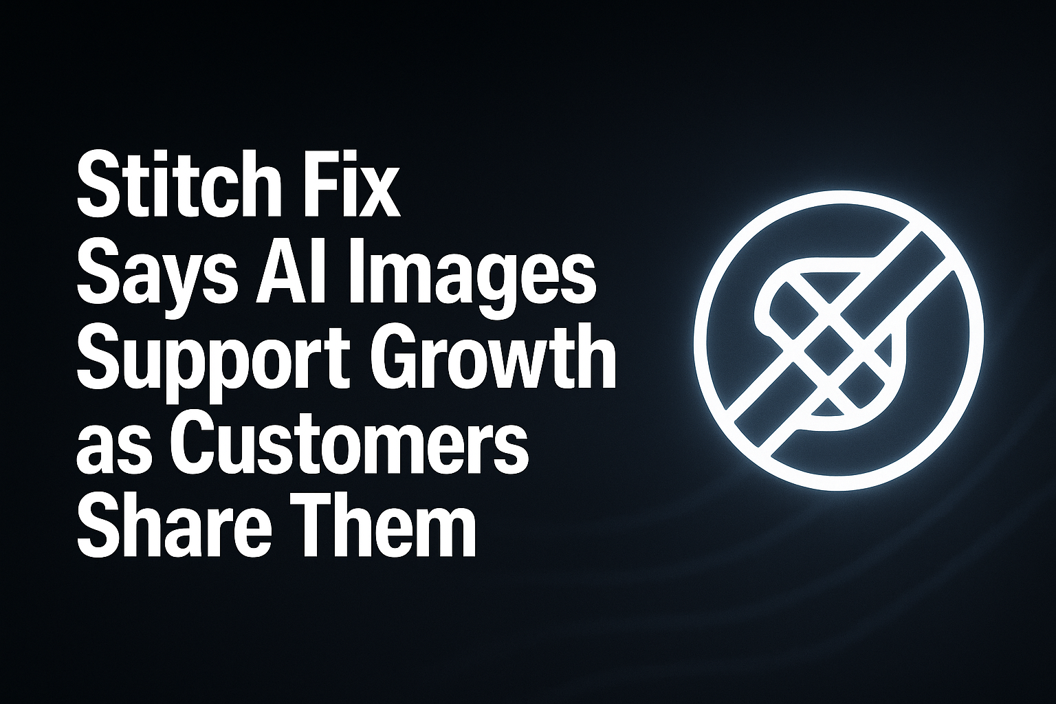 Stitch Fix Says AI Images Support Growth as Customers Share Them 
